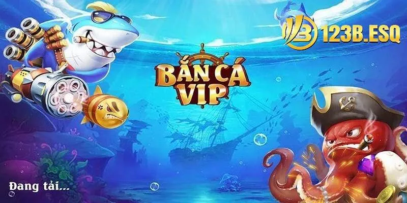 Bắn cá vip tại 123b luôn trở thành sự lựa chọn hàng đầu