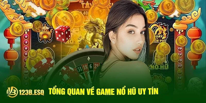 Khám phá những tựa game nổ hũ uy tín, ăn khách nhất hiện nay